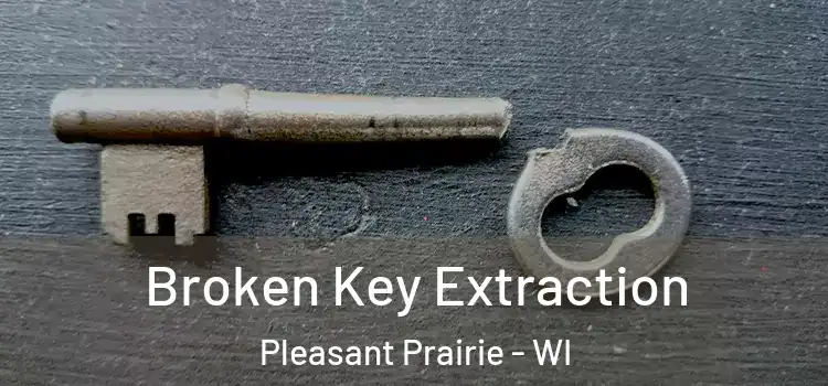  Broken Key Extraction Pleasant Prairie - WI