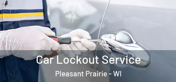  Car Lockout Service Pleasant Prairie - WI