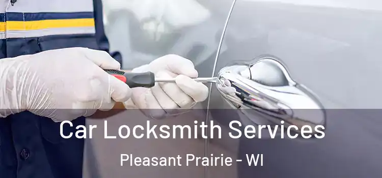  Car Locksmith Services Pleasant Prairie - WI