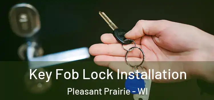 Key Fob Lock Installation Pleasant Prairie - WI